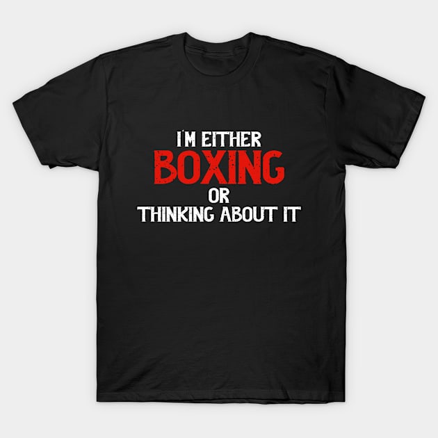 I'm Either Boxing Or Thinking About It, Boxing T-Shirt by hibahouari1@outlook.com